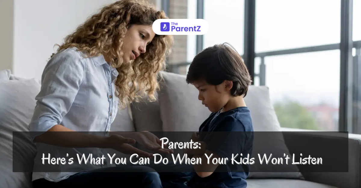 Parents: Here’s What You Can Do When Your Kids Won’t Listen